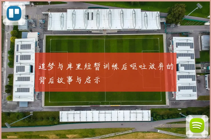 追梦与库里短暂训练后呕吐放弃的背后故事与启示